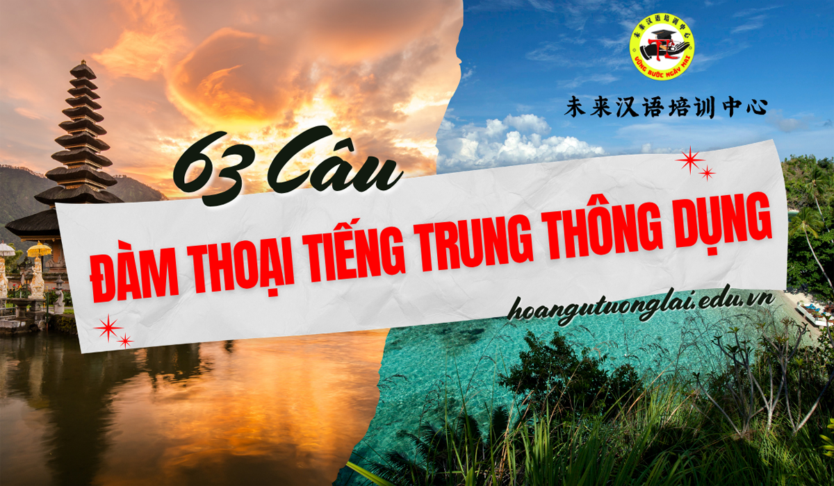 63 Câu đàm thoại tiếng Trung thông dụng